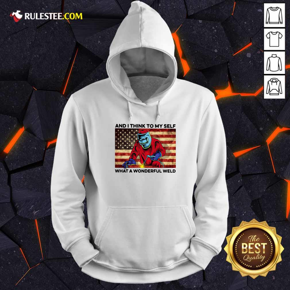 And I Think To My Self What A Wonderful Weld American Flag Hoodie - Design By Rulestee.com