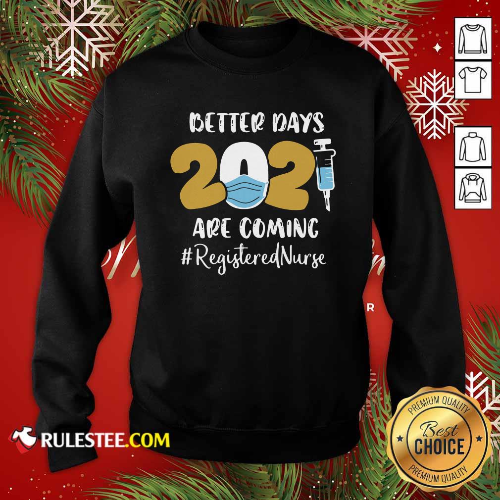 Nurse Better Days 2021 Are Coming Registered Nurse Sweatshirt - Design By Rulestee.com