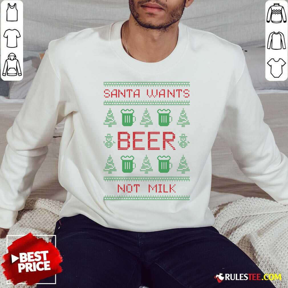 New Santa Wants Beer Not Milk Ugly Christmas Sweatshirt - Design By Rulestee.com
