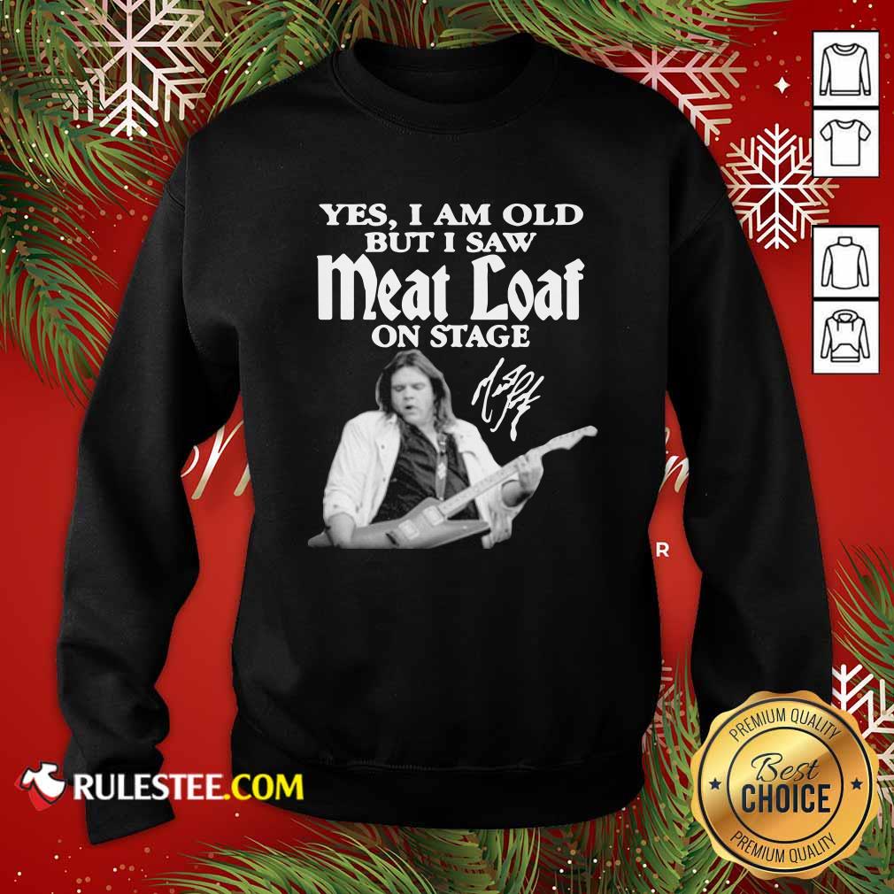 Yes I Am Old But I Saw Meatloaf On Stage Signature Sweatshirt - Design By Rulestee.com