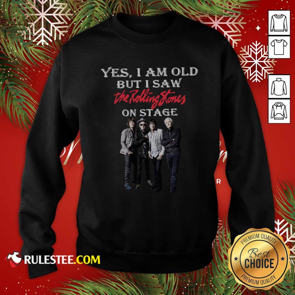 Yes I Am Old But I Saw The Rolling Stones On Stage Sweatshirt - Design By Rulestee.com