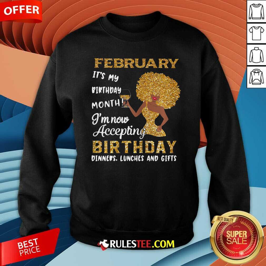 1February Its My Birthday Month Im Now Accepting Birthday Dinners Lunches And Gifts Sweatshirt - Design By Rulestee.com