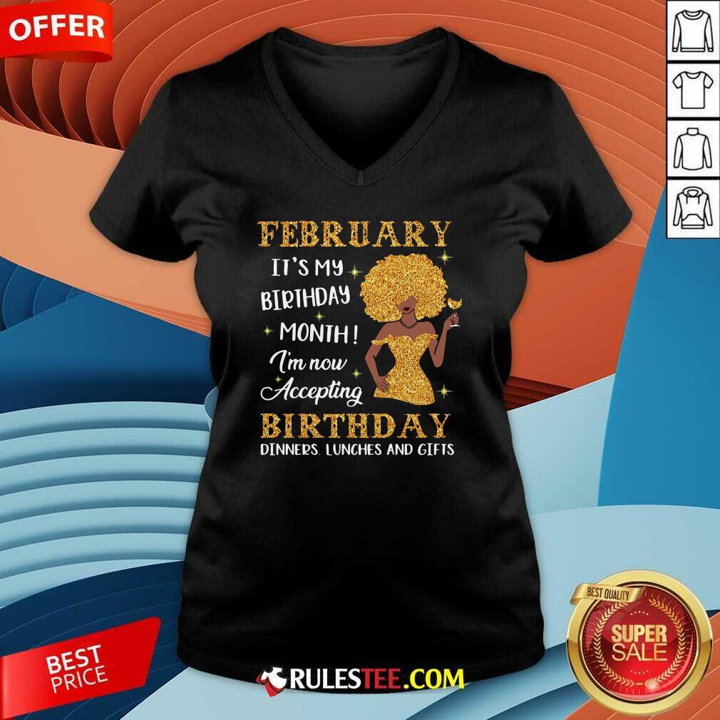  February Its My Birthday Month Im Now Accepting Birthday Dinners Lunches And Gifts V-neck - Design By Rulestee.com