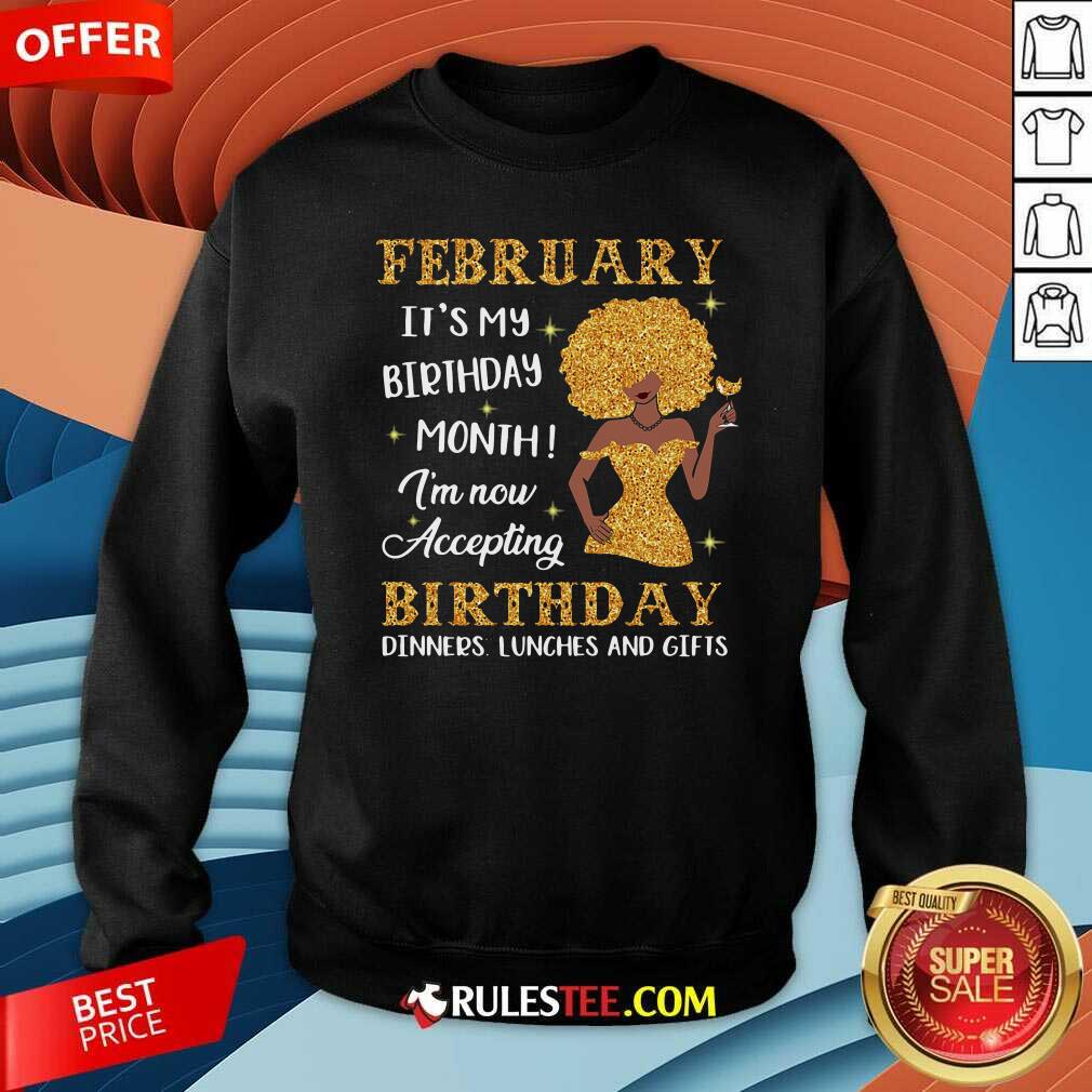 February Its My Birthday Month Im Now Accepting Birthday Dinners Lunches And Gifts Sweatshirt - Design By Rulestee.com