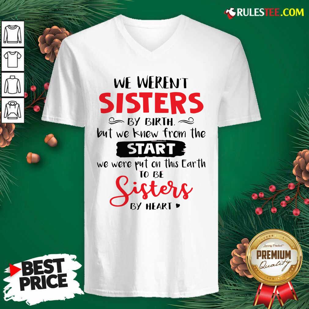 We Werent Sisters By Birth But We Knew From The Start We Were Put On This Earth V-neck - Design By Rulestee.com
