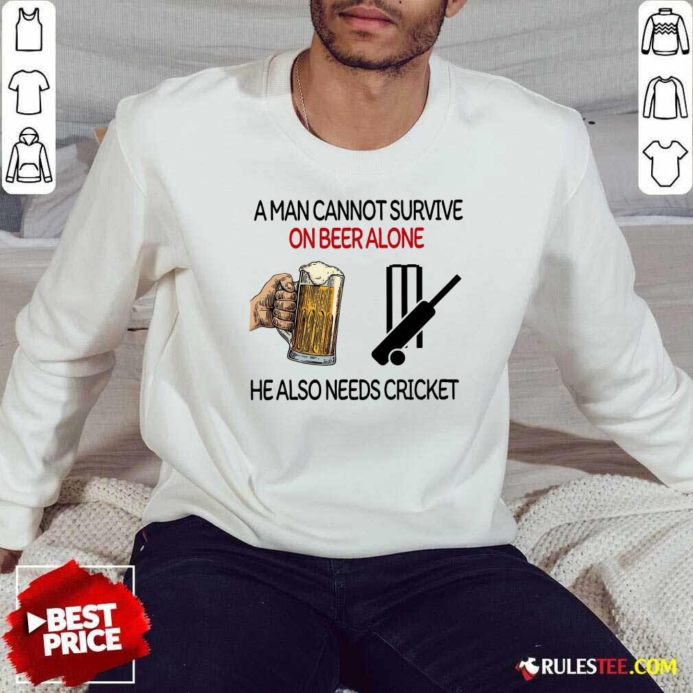 A Man Cannot Survive On Beer Alone He Also Needs Cricket Sweatshirt - Design By Rulestee.com