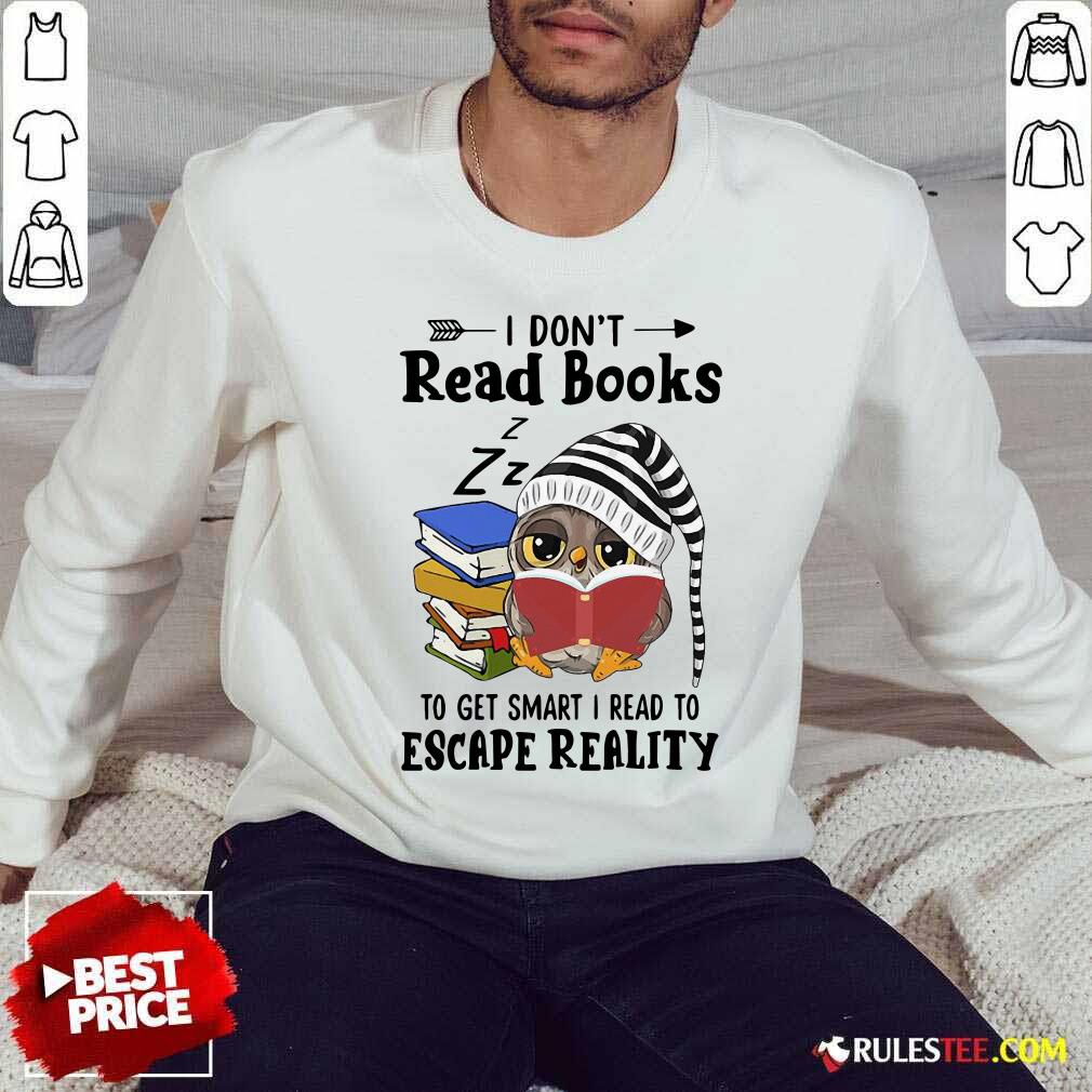 Owl I Dont Read Books To Get Smart I Read To Escape Reality Sweatshirt - Design By Rulestee.com