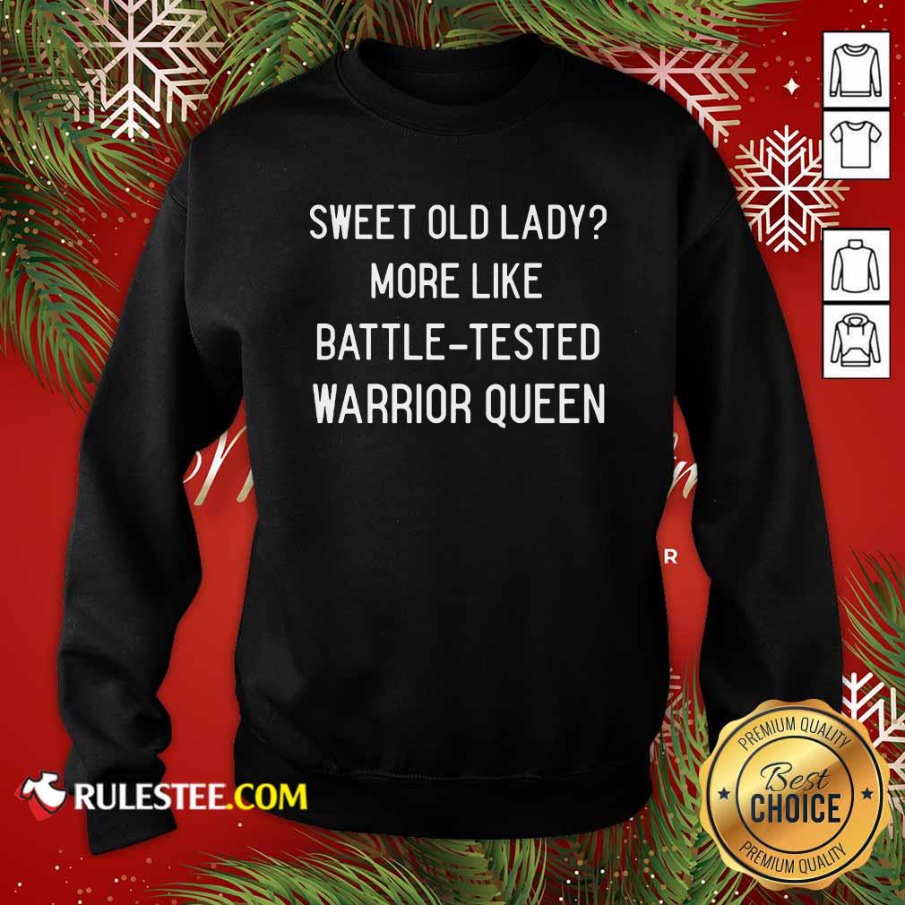 Sweet Old Lady More Like Battle Tested Warrior Queen Sweatshirt - Design By Rulestee.com