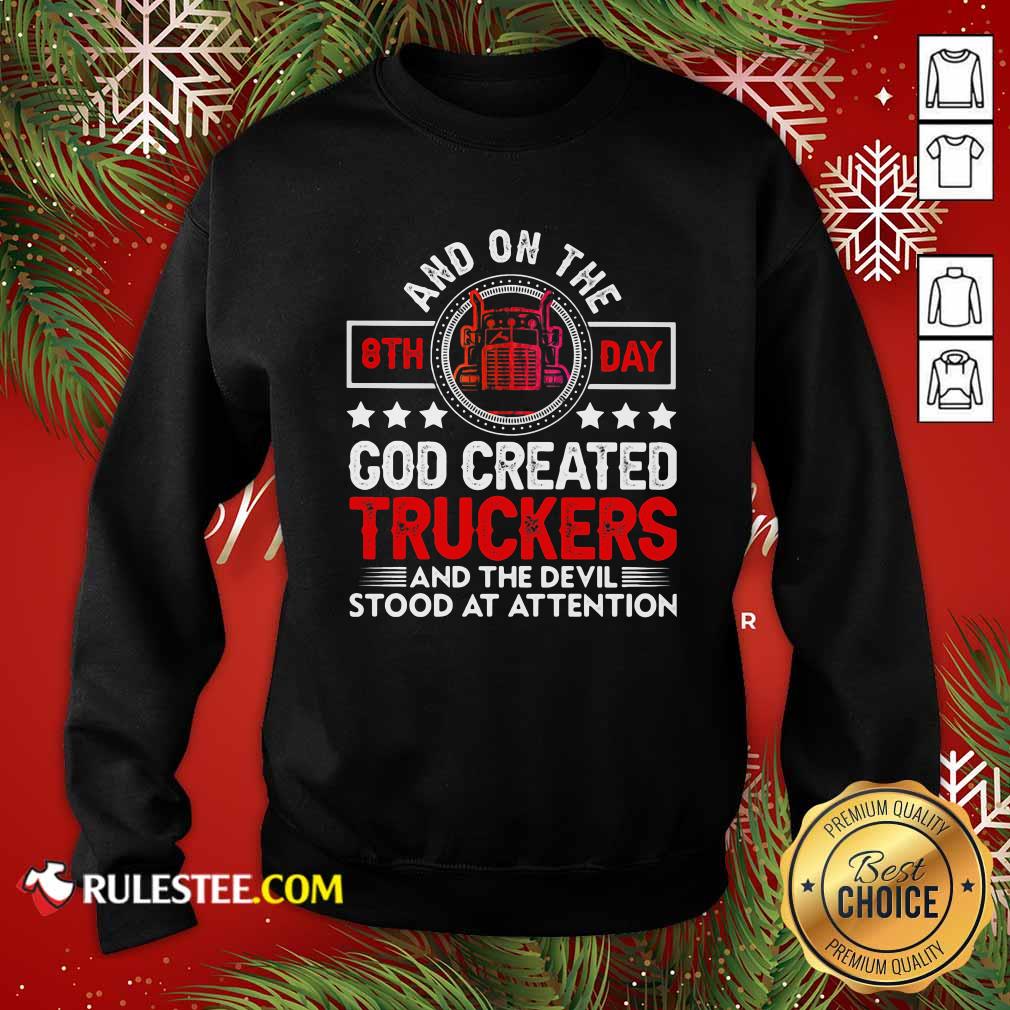 And On The 8th Day God Created Truckers And Devil Stood At Attention Sweatshirt - Design By Rulestee.com