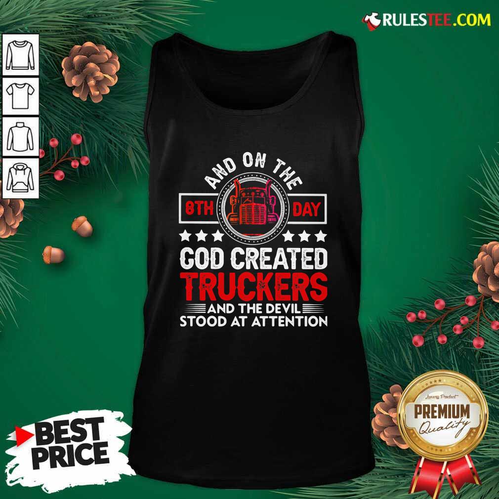 And On The 8th Day God Created Truckers And Devil Stood At Attention Tank Top - Design By Rulestee.com