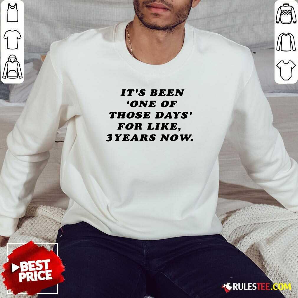 Its Been One Of Those Days For Like 3 Years Now Sweatshirt - Design By Rulestee.com
