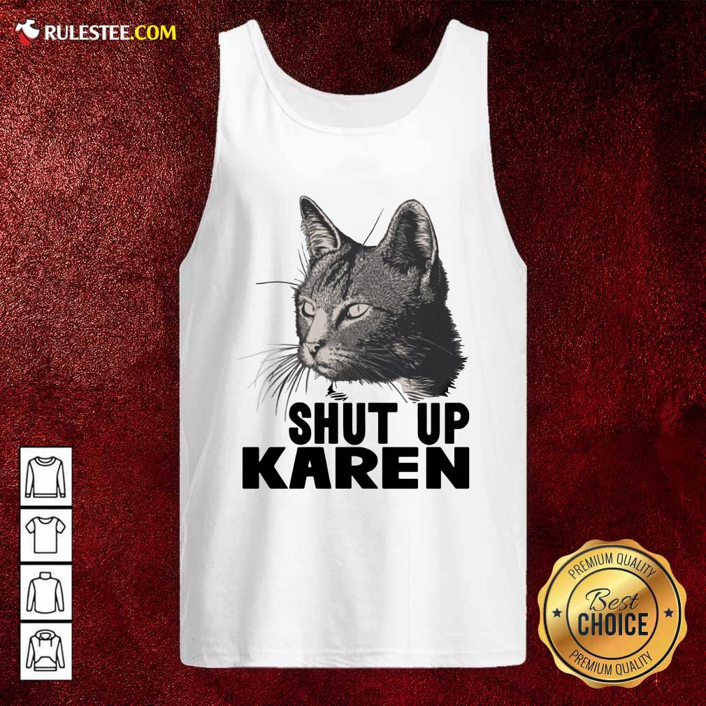 Cat Shut Up Karen Tank Top - Design By Rulestee.com