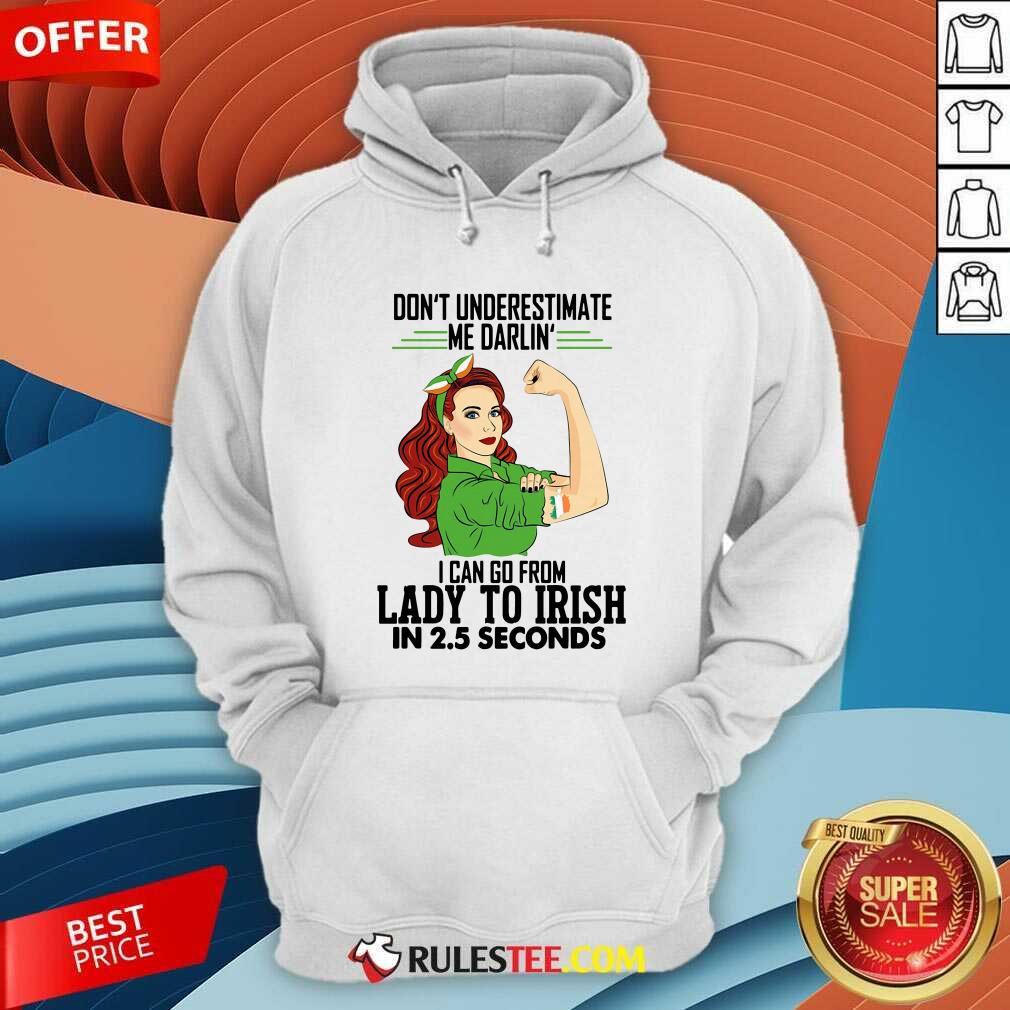 Dont Underestimate Me Darlin I Can Go From Lady To Irish In 25 Seconds Hoodie - Design By Rulestee.com