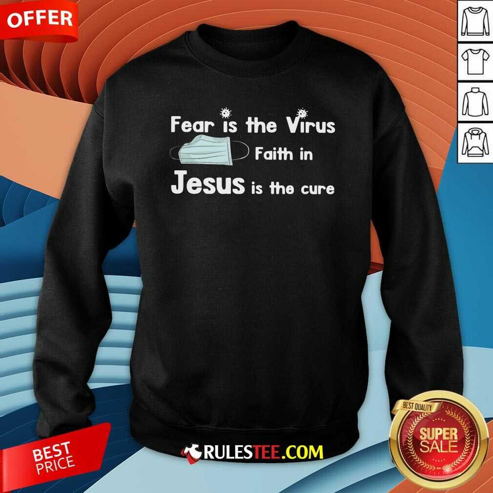 Face Mask Fear Is The Virus Faith In Jesus Is The Cure Sweatshirt - Design By Rulestee.com