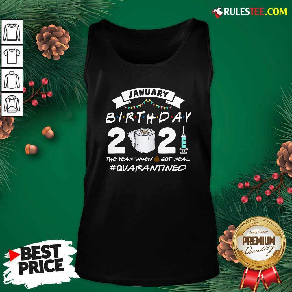 January Birthday 2021 The Year When Shit Got Real Quarantine Tank Top- Design By Rulestee.com