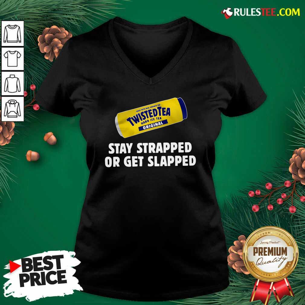  Twisted Tea Hard Iced Tea Original Stay Strapped Or Get Clapped V-neck - Design By Rulestee.com