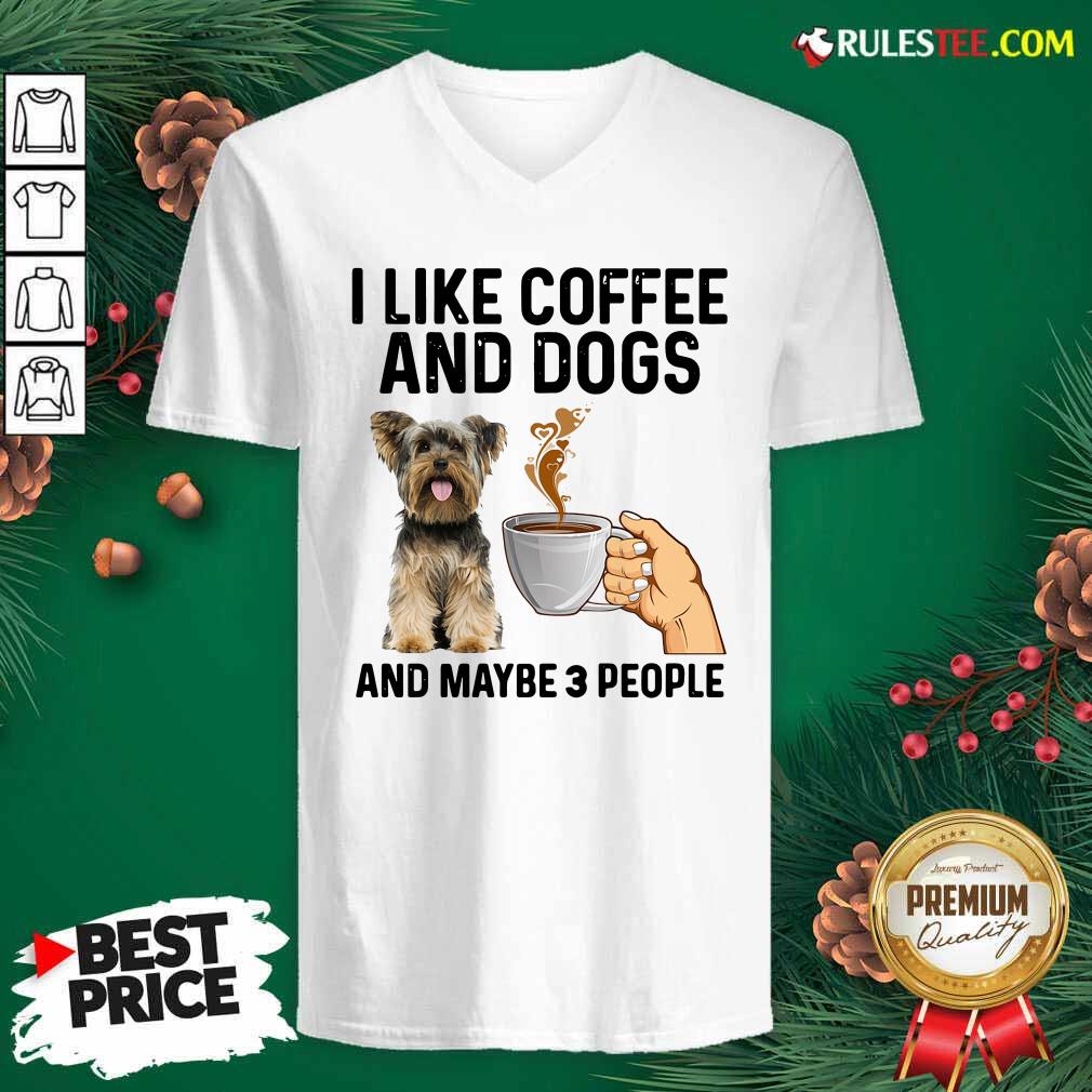 I Like Coffee And Dogs Yorkshire Terrier And Maybe 3 People V-neck - Design By Rulestee.com