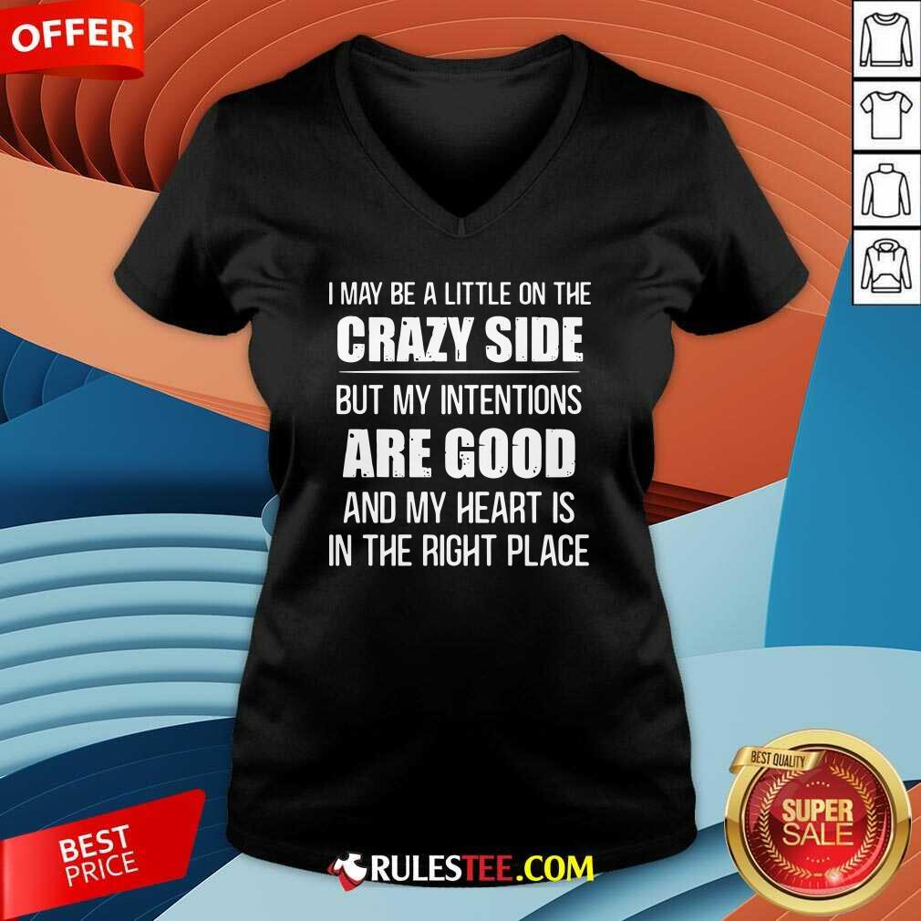 I May Be A Little On The Crazy Side But My Intentions Are Good And My Heart Is In The Right Place V-neck - Design By Rulestee.com