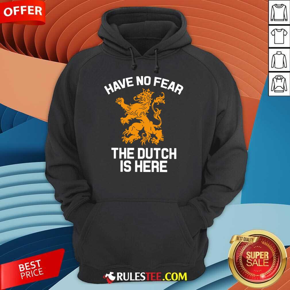 Funny Have No Fear Lion Netherlands The Dutch Is Here Hoodie