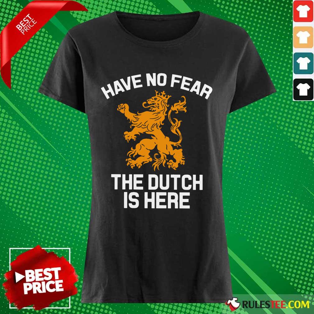 Funny Have No Fear Lion Netherlands The Dutch Is Here Ladies Tee 