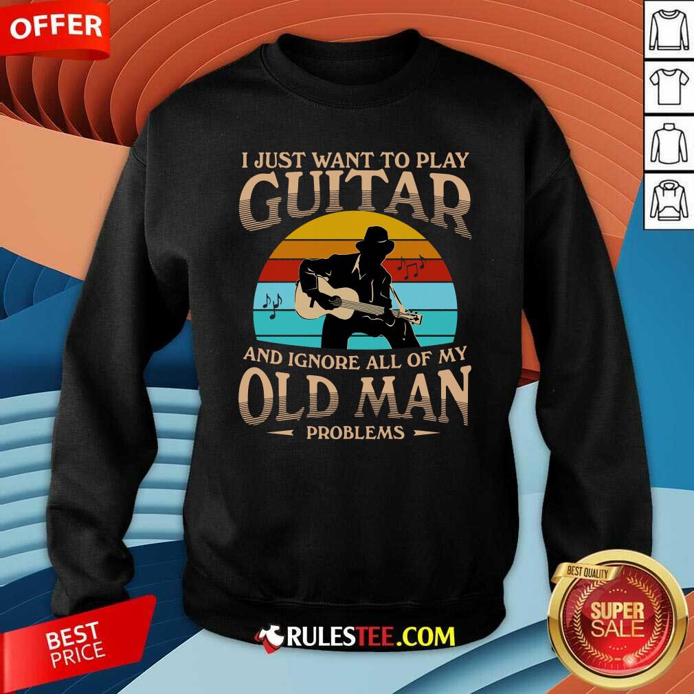 I Just Want To Play Guitar And Ignore All Of My Old Man Problems Vintage Sweatshirt - Design By Rulestee.com
