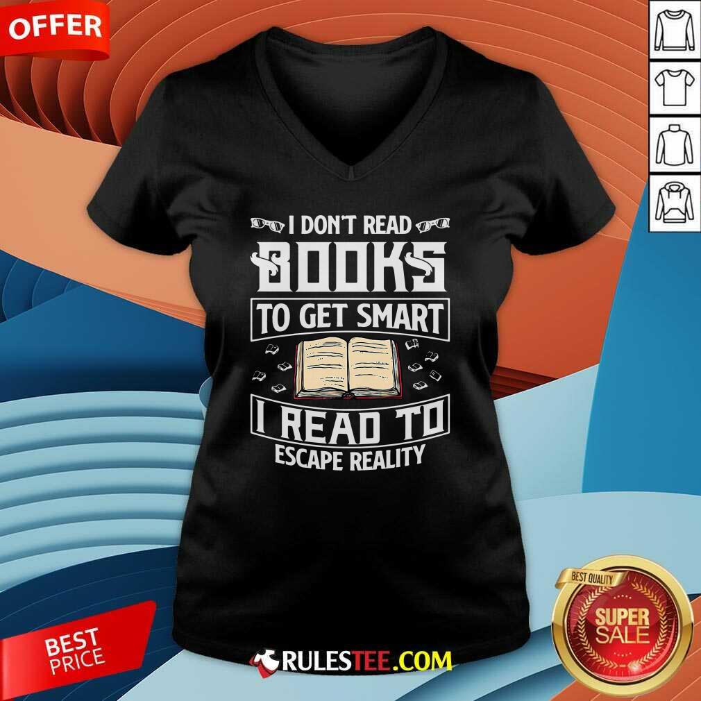 I Dont Read Books To Get Smart I Read To Escape Reality V-neck - Design By Rulestee.com
