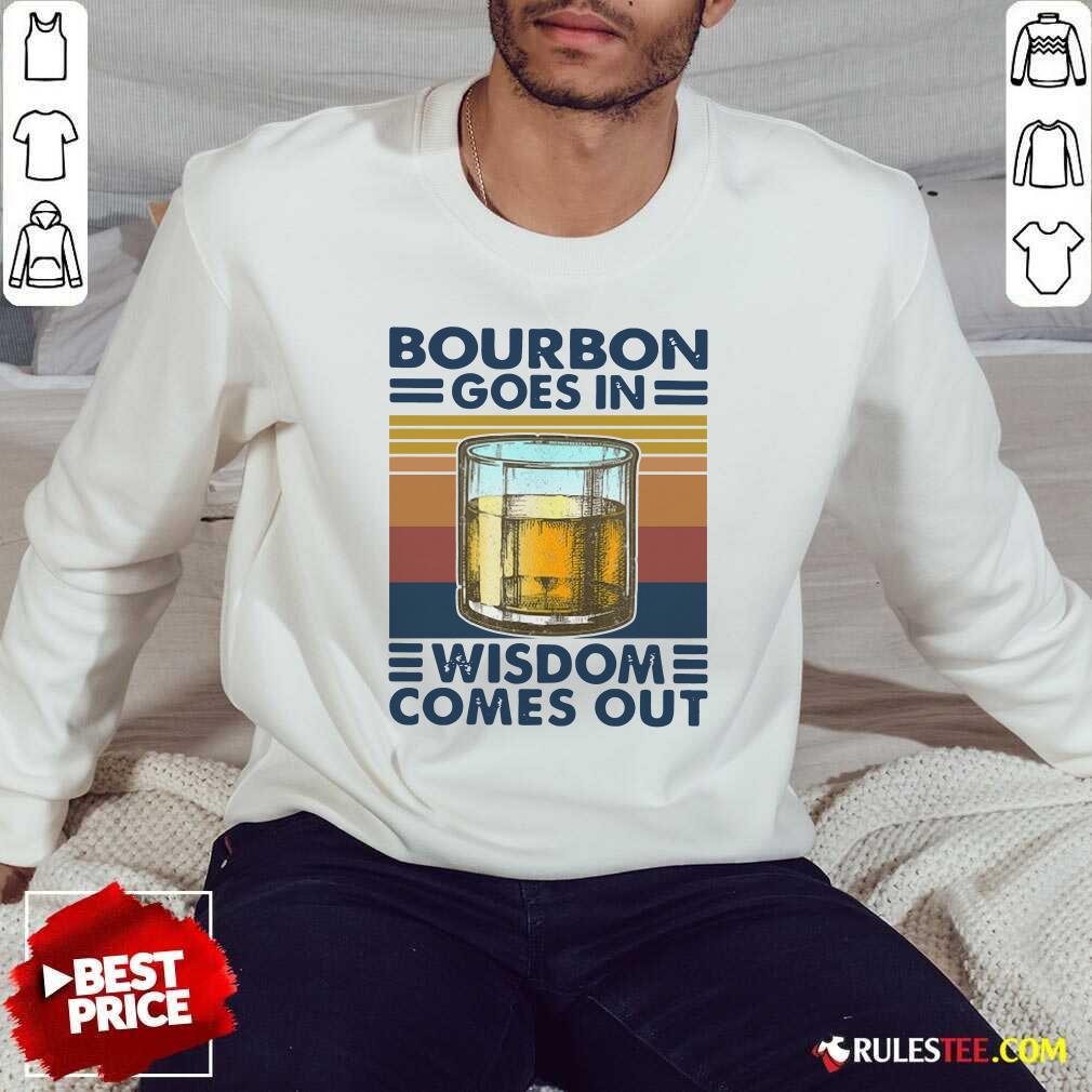 Bourbon Goes In Wisdom Comes Out Vintage Sweatshirt - Design By Rulestee.com
