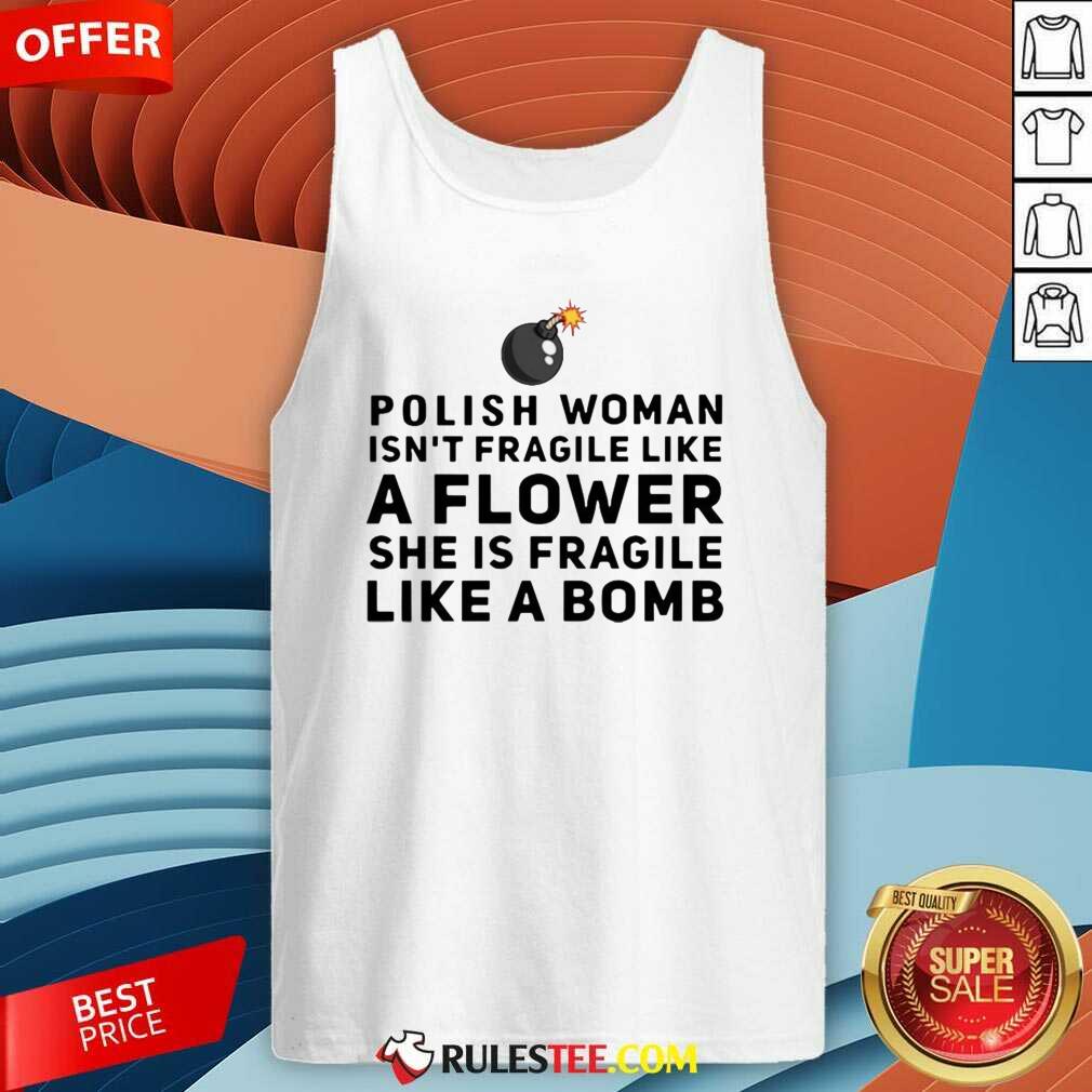 Polish Woman Isnt Fragile Like A Flower She Is Fragile Like A Bomb Tank Top - Design By Rulestee.com