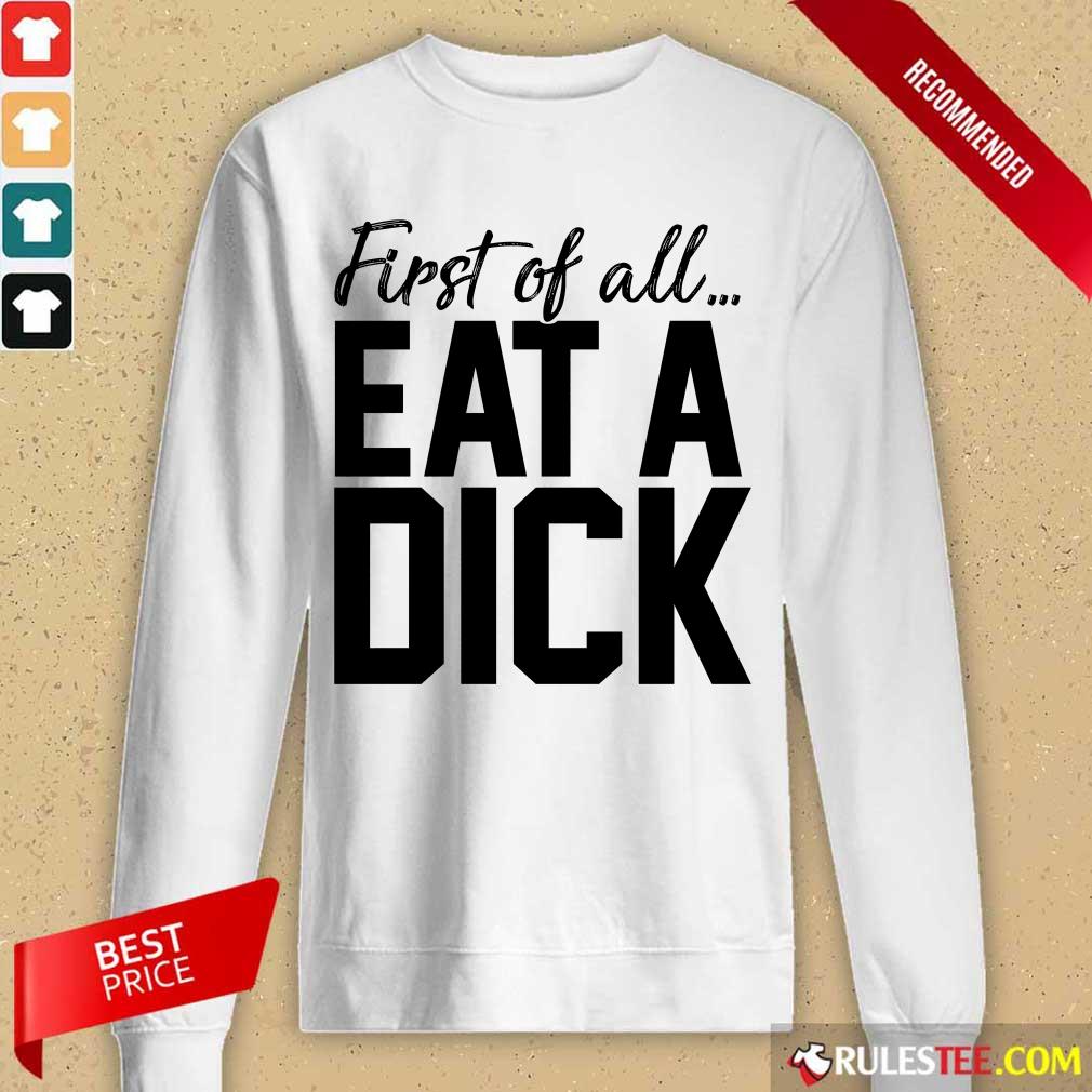 Nice First Of All Eat A Dick Long-Sleeved 