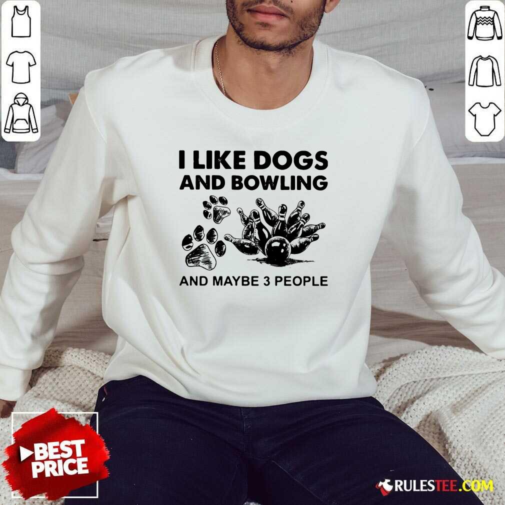 I Like Dogs And Bowling And Maybe Three People Sweatshirt - Design By Rulestee.com
