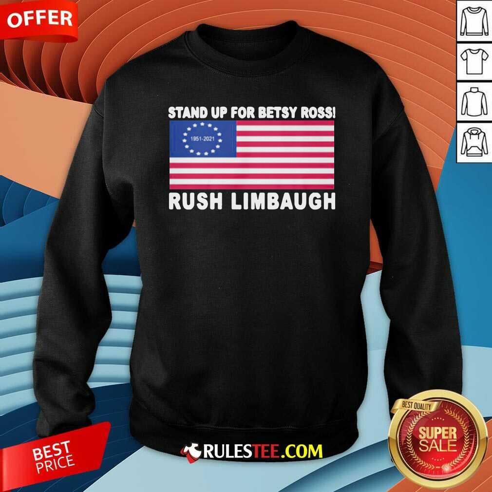Stand Up For Betsy Ross Rush Limbaugh 1951 2021 American Flag Sweatshirt - Design By Rulestee.com