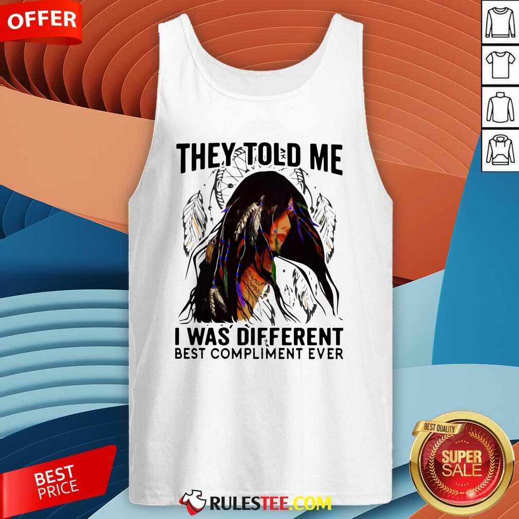 They Told Me I Was Different Best Compliment Ever Tank Top - Design By Rulestee.com