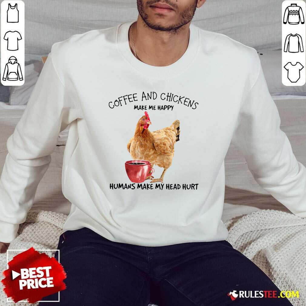 Coffee And Chickens Make Me Happy Humans Make My Head Hurt Sweatshirt - Design By Rulestee.com