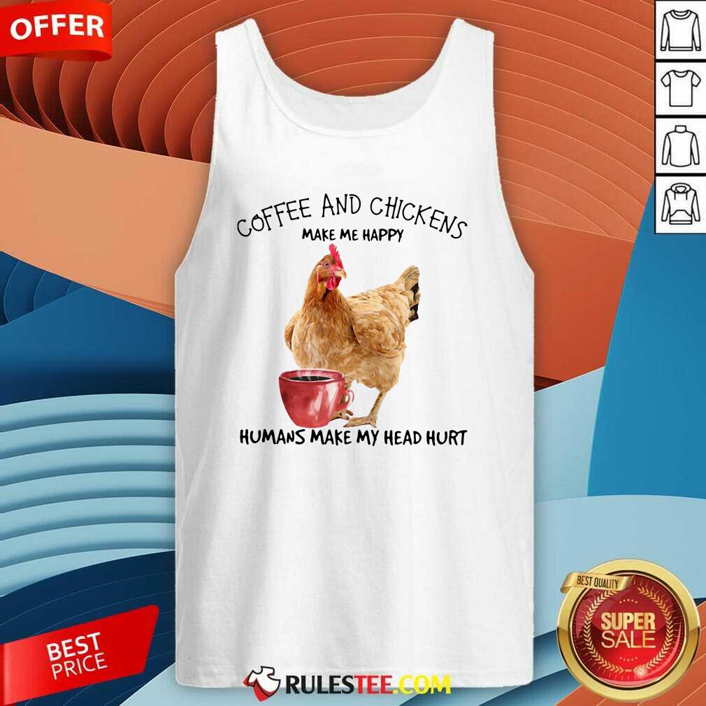 Coffee And Chickens Make Me Happy Humans Make My Head Hurt Tank Top - Design By Rulestee.com