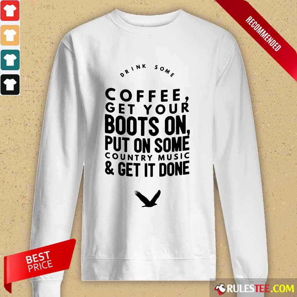 Coffee Get Your Boots On Put On Some Country Music Get It Done Long-Sleeved