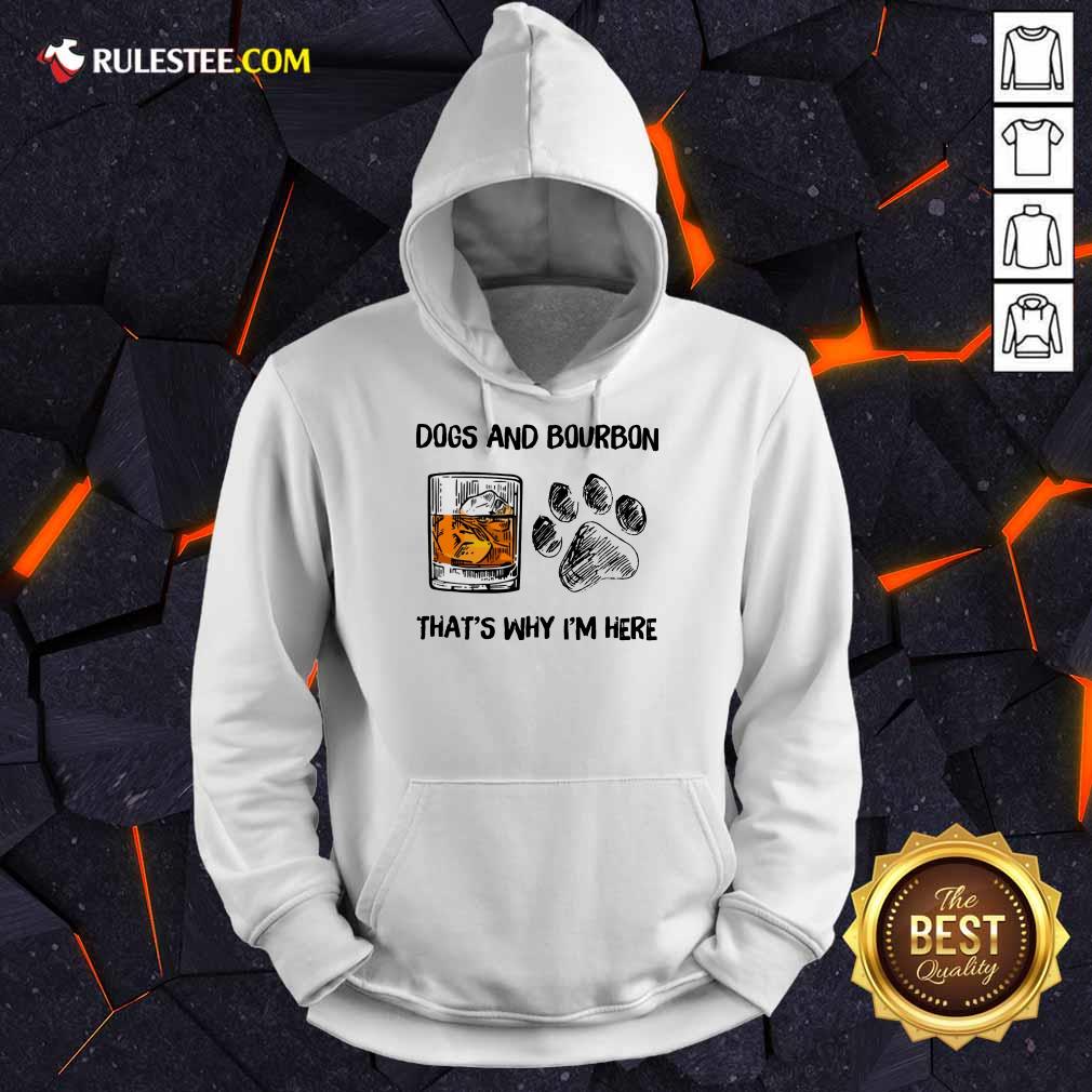 Fantastic Dog And Bourbon That's Why I'm Here Hoodie