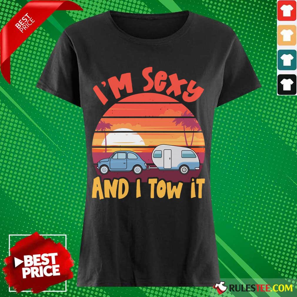 Funny Im Sexy And I Tow It Sunset Ladies Tee 