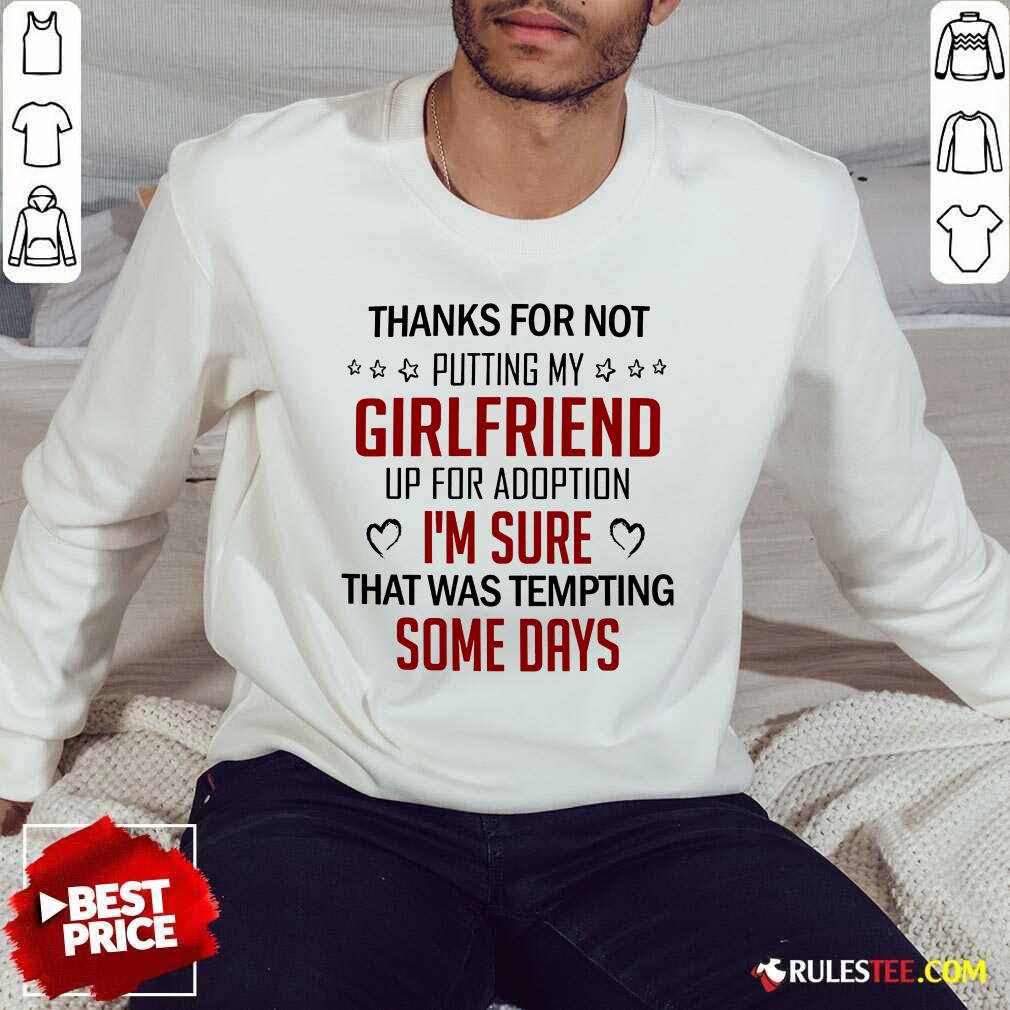 Funny Thanks For Not Putting My Girlfriend Up For Adoption Sweater