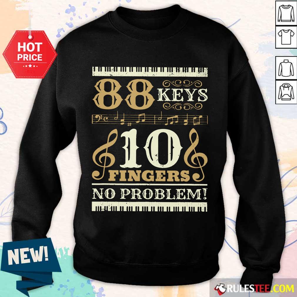 Good 88 Keys 10 Fingers No Problem Piano Lover Sweater