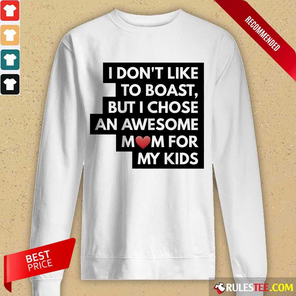 Good I Don't Like To Boast But I Chose An Awesome Love Mom For My Kids Long-Sleeved