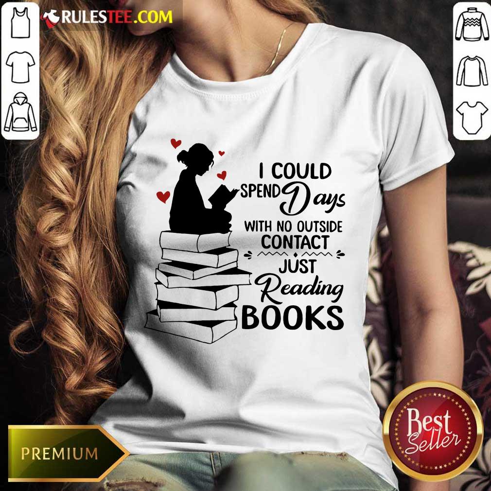 Hot I Could Spend Days With No Outside Contact Just Reading Books Ladies Tee 