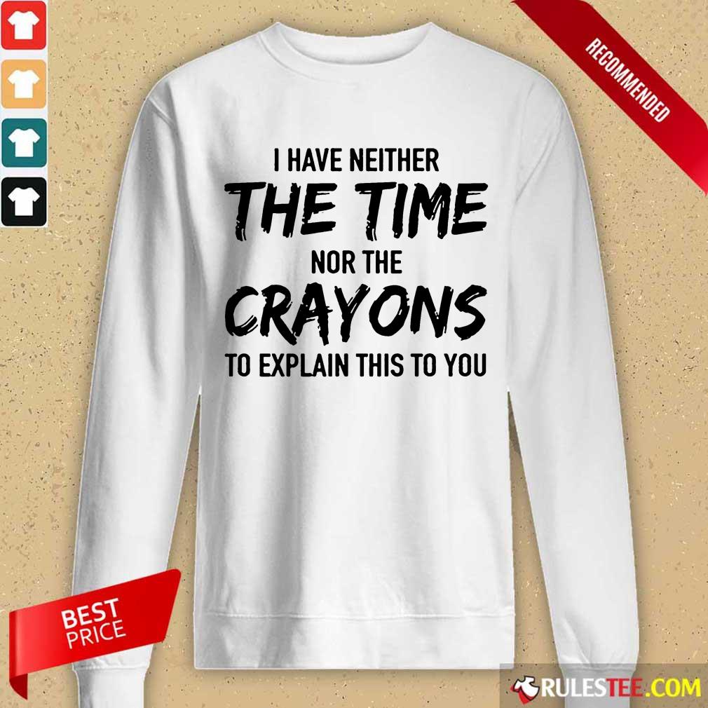 Hot I Have Neither The Time Nor The Crayons To Explain This To You Long-Sleeved