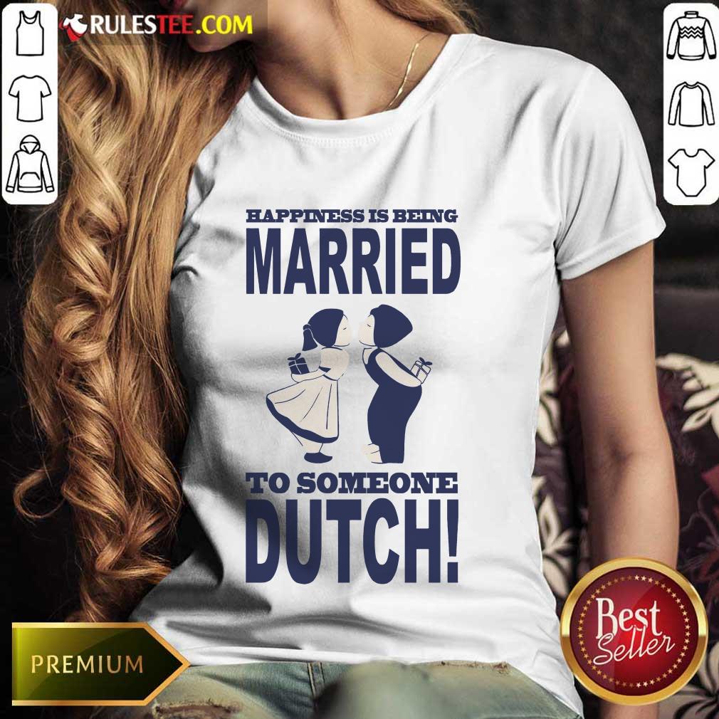 Is Being Married To Someone Dutch Ladies Tee 