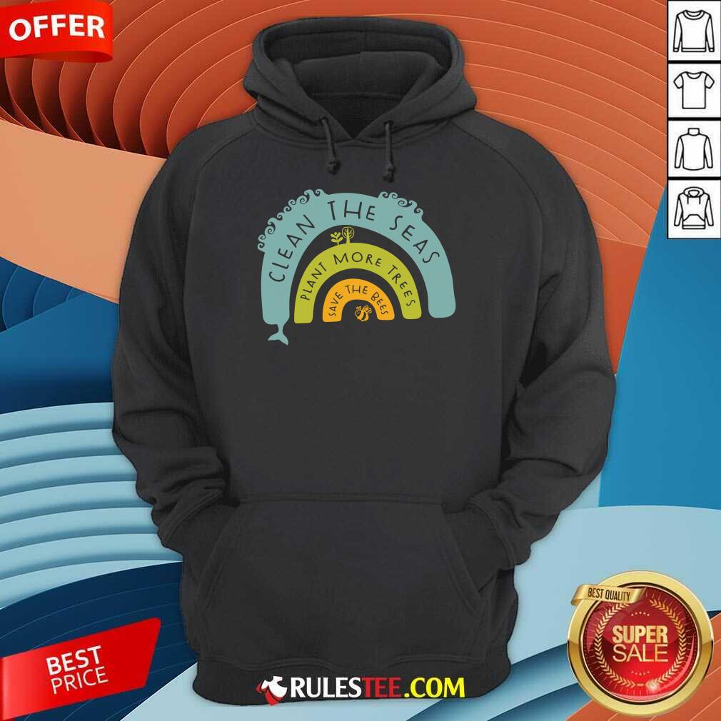 Nice Clean The Seas Plant More Trees Save The Bees Hoodie
