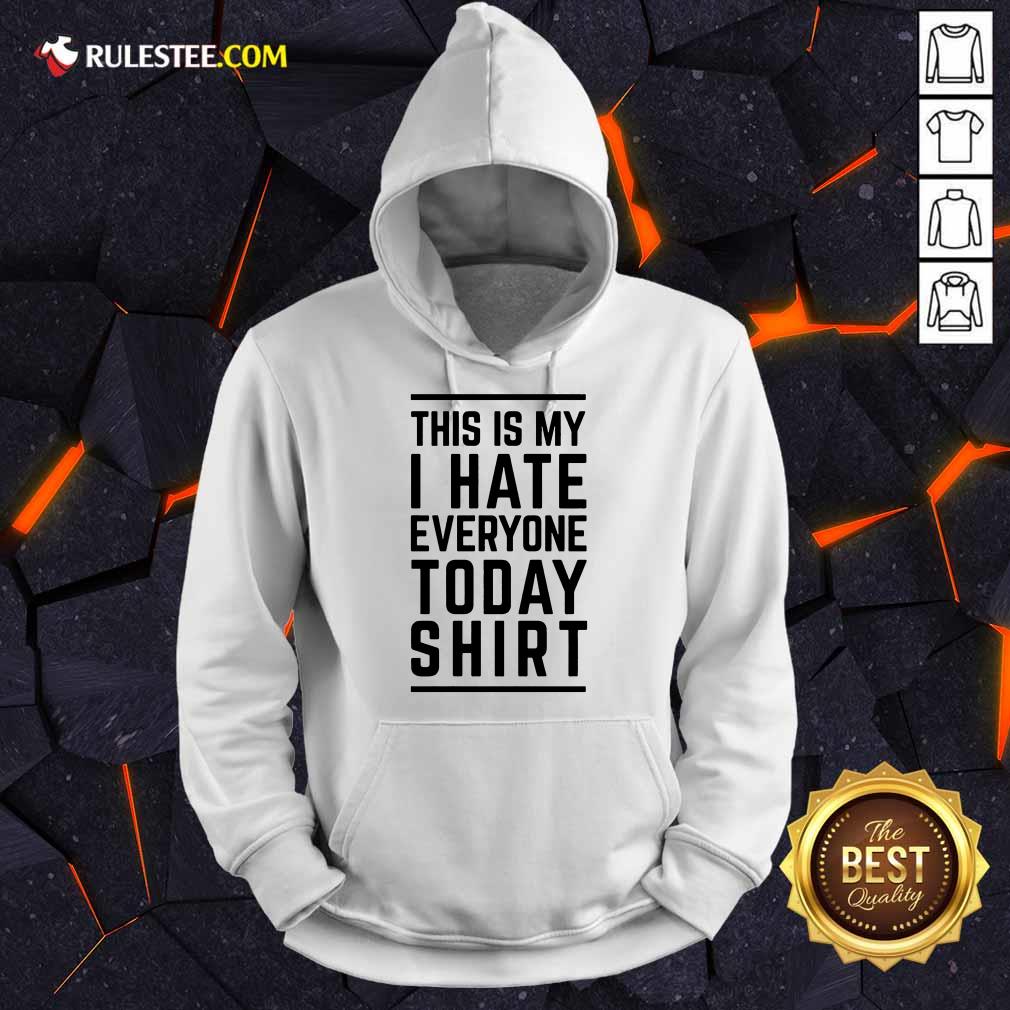 Nice This Is My I Hate Everyone Today Hoodie