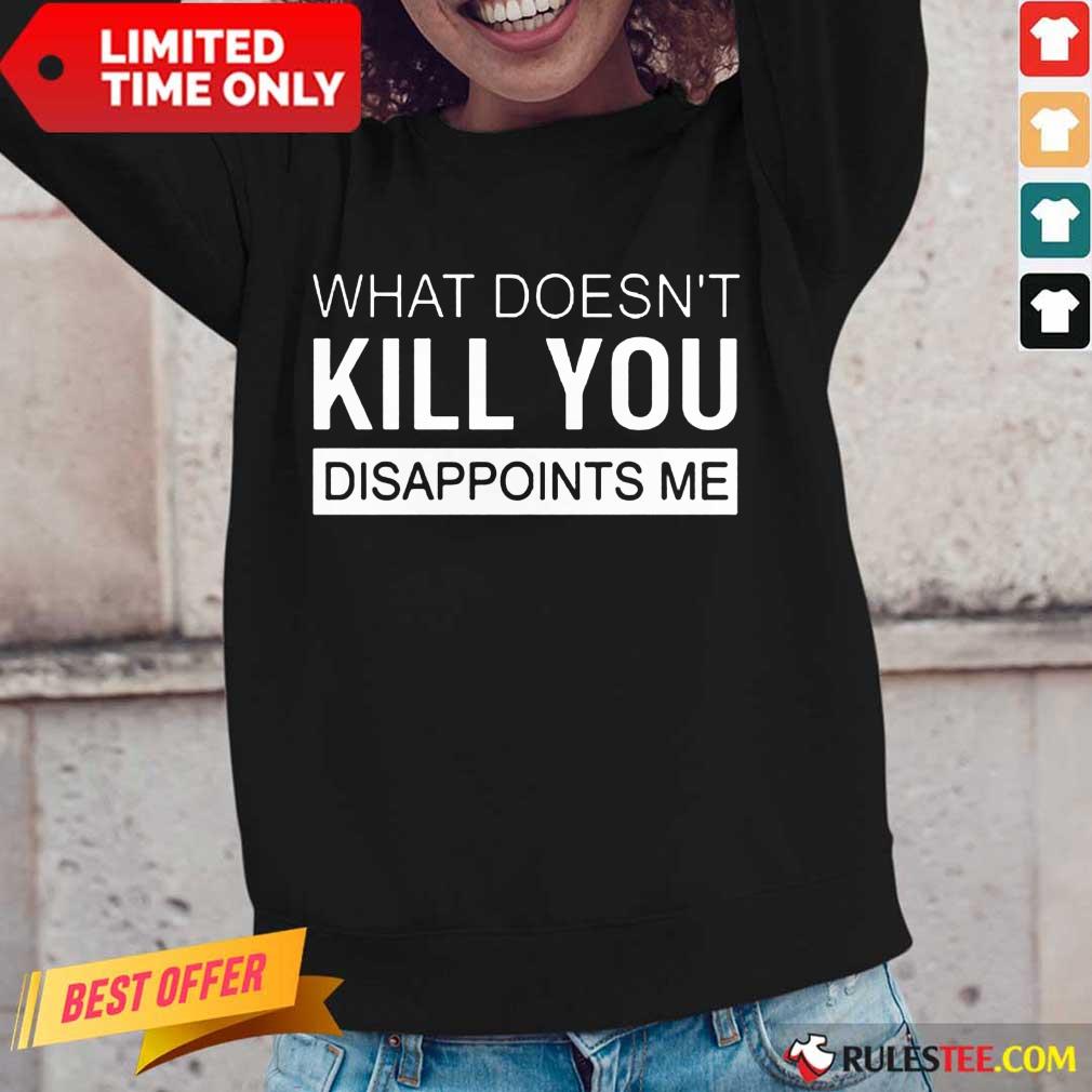 Nice What Doesn't Kill You Disappoints Me Long-Sleeved