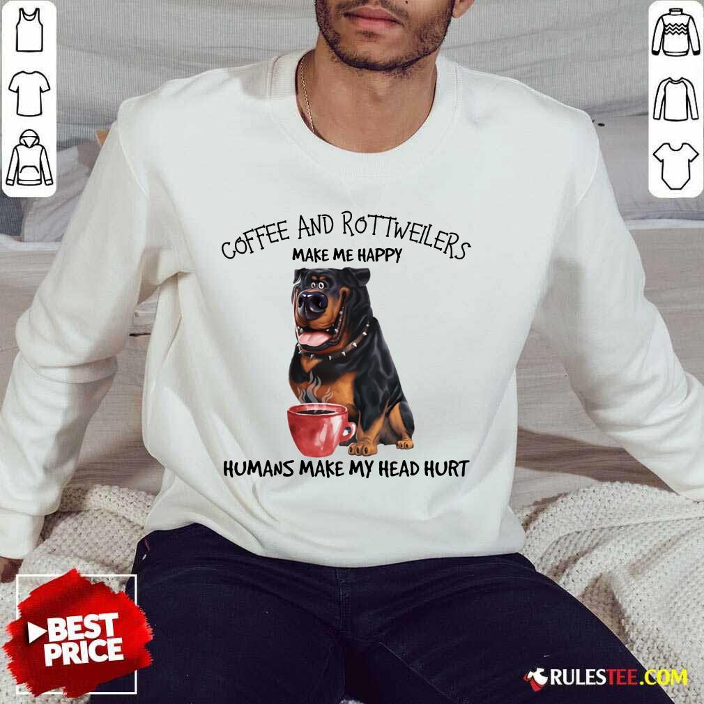 Original Coffee And Rottweiler Make Me Happy Humans Sweater