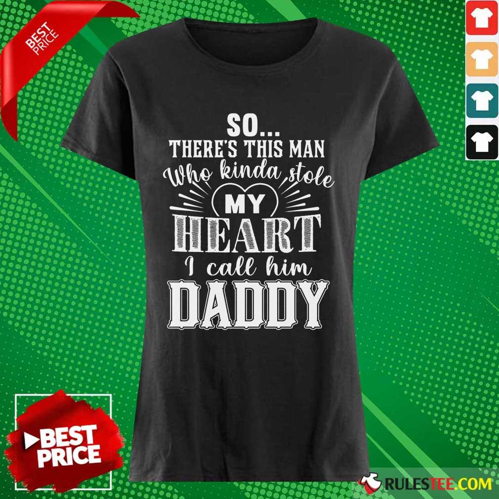 So There’s This Man Who Kinda Stole My Heart I Call Him Daddy Ladies Tee 