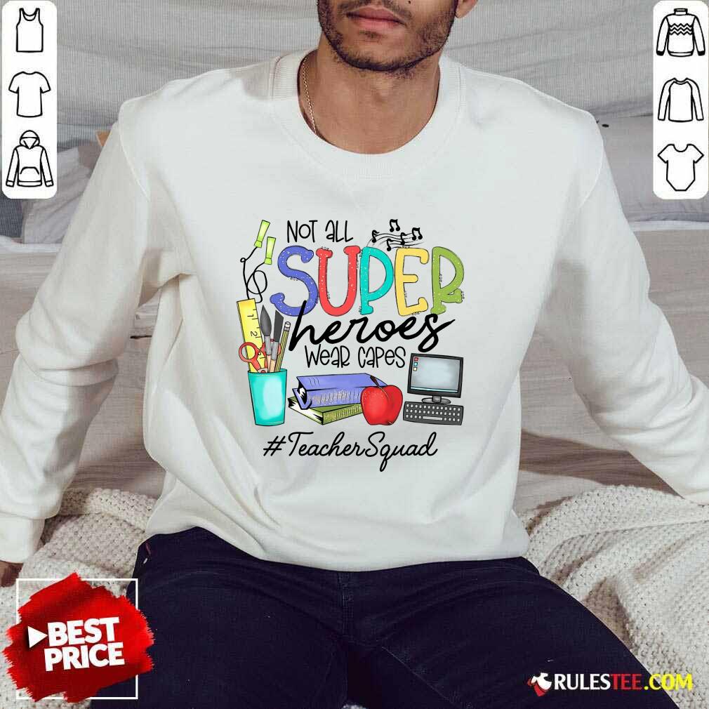 Top Not All Superheroes Wear Capes Teacher Squad Sweater