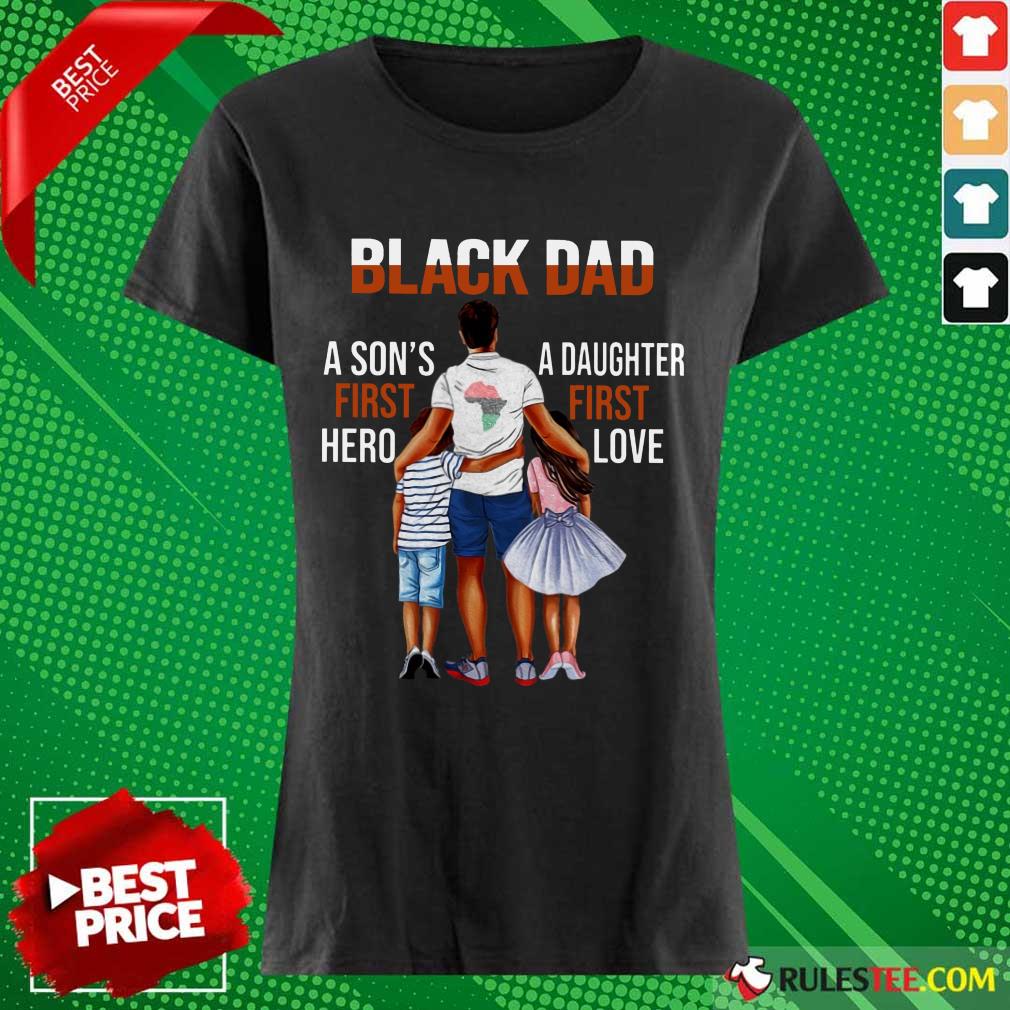 Black Dad A Son First Hero A Daughter First Love Ladies Tee 